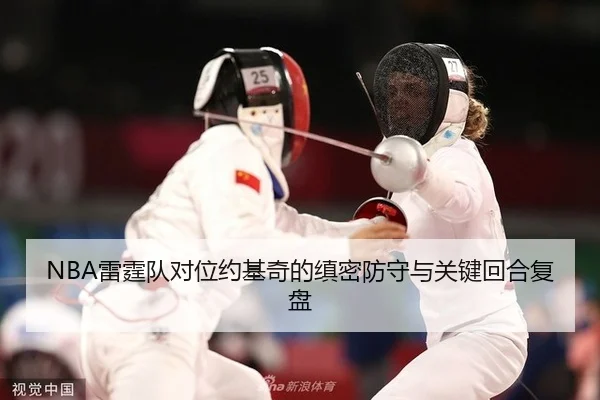 NBA雷霆队对位约基奇的缜密防守与关键回合复盘
